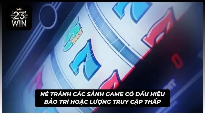 Những sảnh game hay bảo trì và có ít người chơi thường là những sảnh không chất lượng